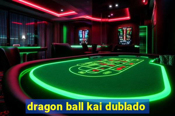 dragon ball kai dublado